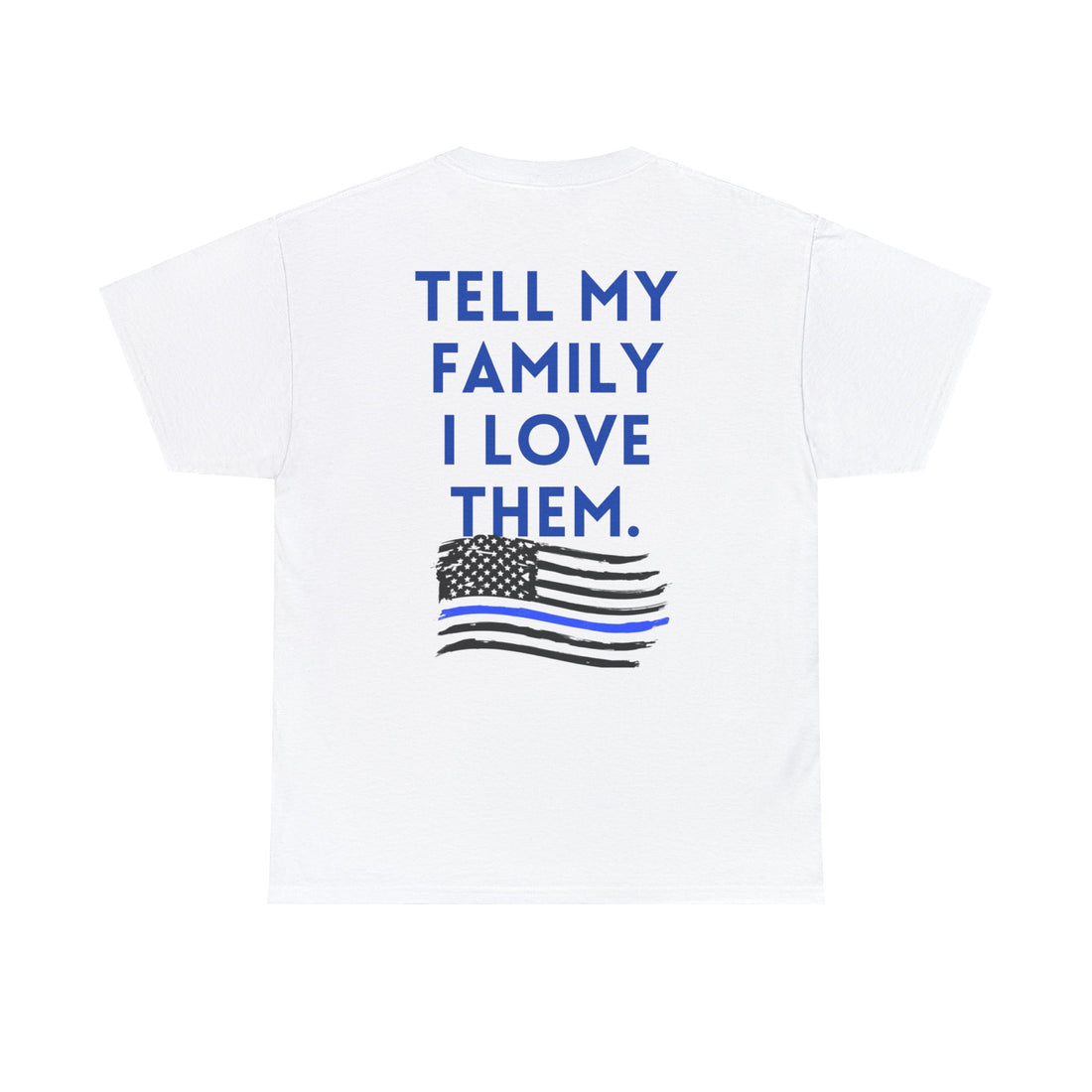 TELL MY FAMILY I LOVE THEM Unisex Heavy Cotton Tee-all proceeds over cost directly benefit the injured deputy’s medical bills (minimum $5 donation per order +). Free shipping.