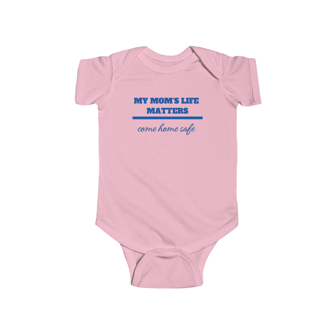 Infant “MY MOMS LIFE MATTERS” Fine Jersey Bodysuit- $3 each purchase minimum donated to a LEO family in need.