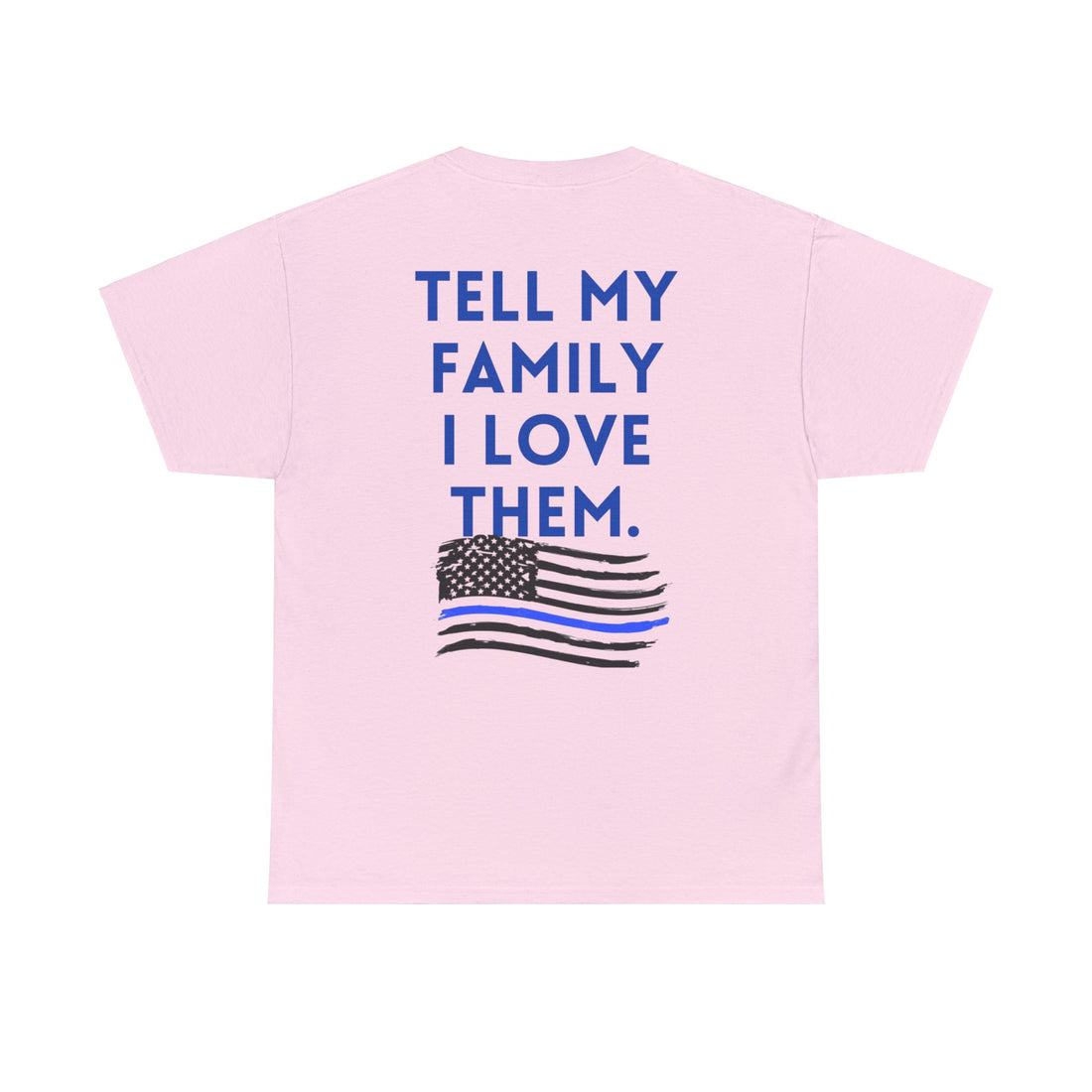 TELL MY FAMILY I LOVE THEM Unisex Heavy Cotton Tee-all proceeds over cost directly benefit the injured deputy’s medical bills (minimum $5 donation per order +). Free shipping.