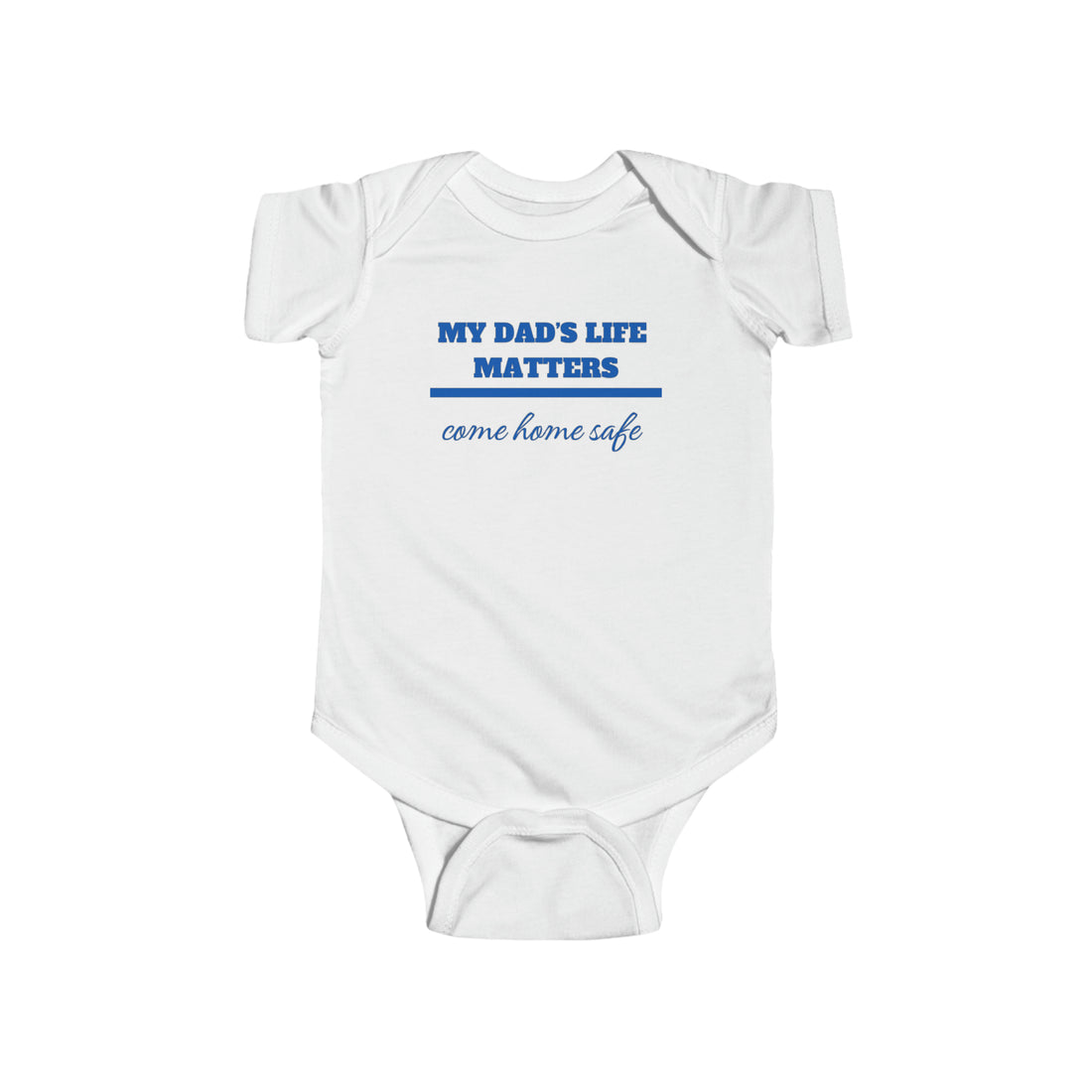 Infant “MY DADS LIFE MATTERS” Fine Jersey Bodysuit- $3 each purchase minimum donated to a LEO family in need.