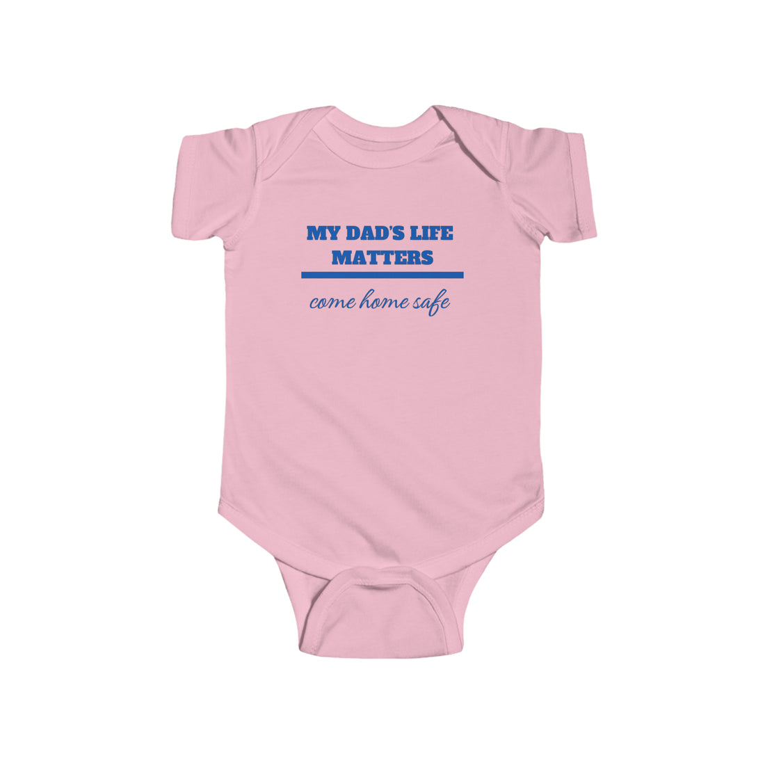 Infant “MY DADS LIFE MATTERS” Fine Jersey Bodysuit- $3 each purchase minimum donated to a LEO family in need.