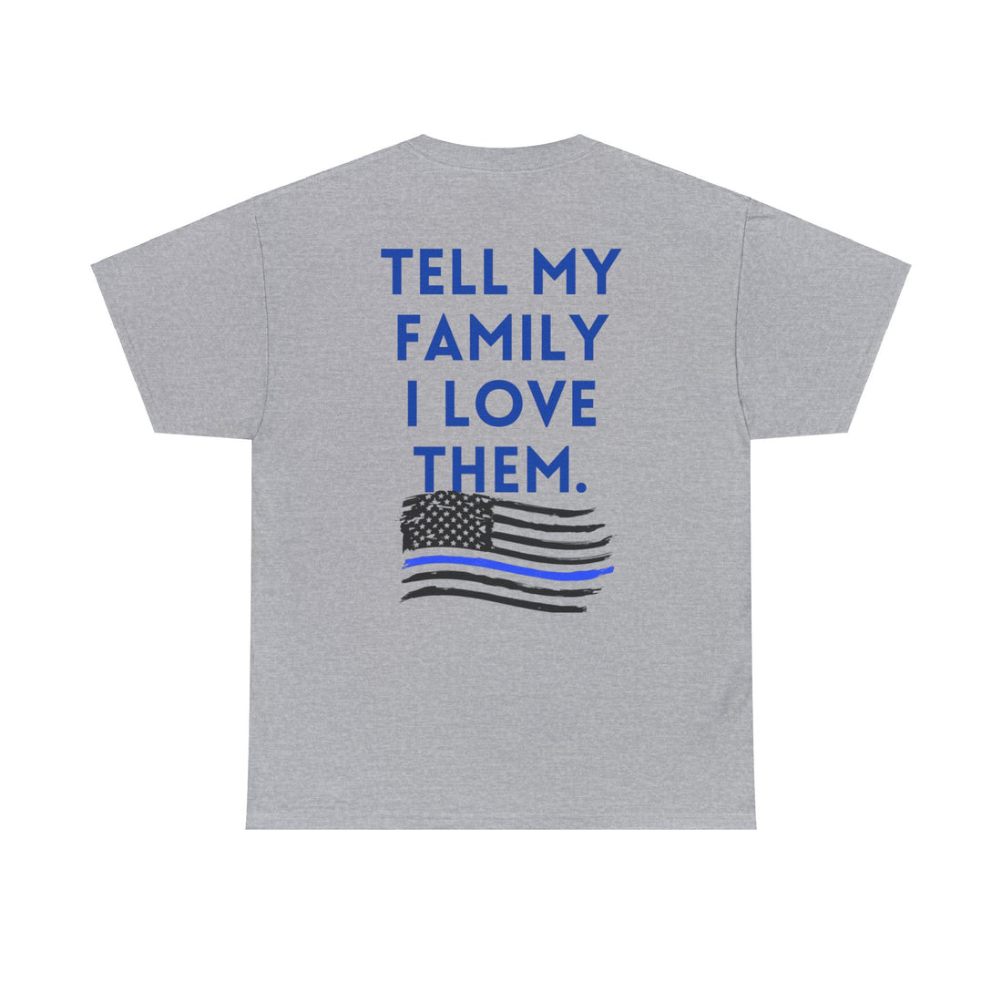 TELL MY FAMILY I LOVE THEM Unisex Heavy Cotton Tee-all proceeds over cost directly benefit the injured deputy’s medical bills (minimum $5 donation per order +). Free shipping.