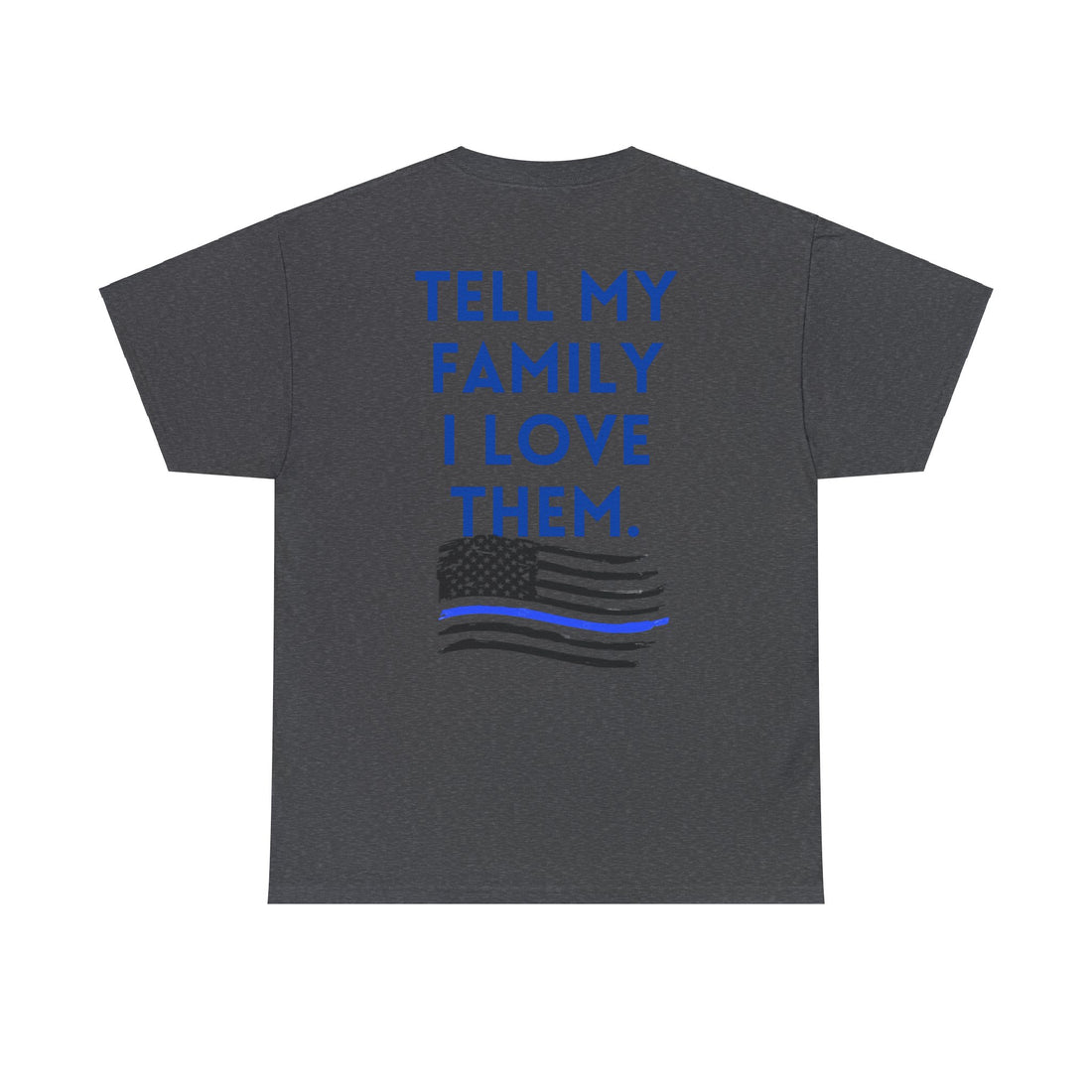 TELL MY FAMILY I LOVE THEM Unisex Heavy Cotton Tee-all proceeds over cost directly benefit the injured deputy’s medical bills (minimum $5 donation per order +). Free shipping.