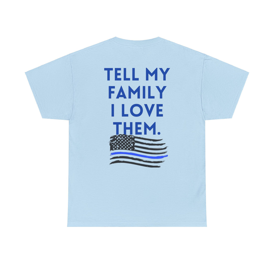 TELL MY FAMILY I LOVE THEM Unisex Heavy Cotton Tee-all proceeds over cost directly benefit the injured deputy’s medical bills (minimum $5 donation per order +). Free shipping.